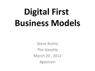 Digital First
Business Models
     Steve Buttry
     The Gazette
    March 20 , 2012
      #gaztrain
 
