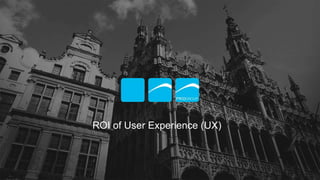 ROI of User Experience (UX)
 