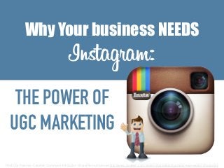 Why Your business NEEDS
Instagram:
THE POWER OF
UGC MARKETING
Photo by Pixeden. Creative Commons Attribution Share/Remix License.http://www.pixeden.com/vector-characters/business-man-vector-characters
 