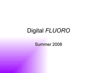 Digital  FLUORO Summer 2008 