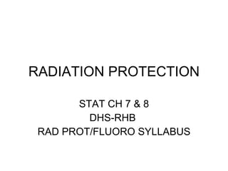 RADIATION PROTECTION STAT CH 7 & 8 DHS-RHB  RAD PROT/FLUORO SYLLABUS 