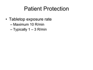 Patient Protection Tabletop exposure rate Maximum 10 R/min Typically 1 – 3 R/min 