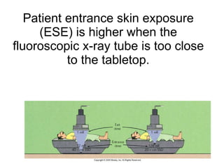 Patient entrance skin exposure (ESE) is higher when the fluoroscopic x-ray tube is too close to the tabletop. 