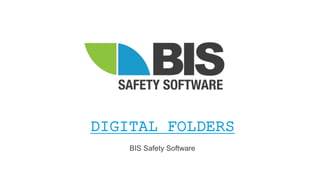 DIGITAL FOLDERS
BIS Safety Software
 