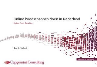 Transform to the power of digital
Online boodschappen doen in Nederland
Digital Food Retailing
Samir Selimi
 