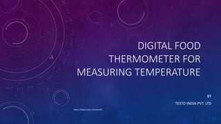 DIGITAL FOOD
THERMOMETER FOR
MEASURING TEMPERATURE
BY
TESTO INDIA PVT. LTD
https://www.testo.com/en-IN/
 