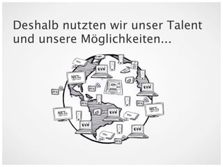 Deshalb nutzten wir unser Talent
und unsere Möglichkeiten...



                     6
 