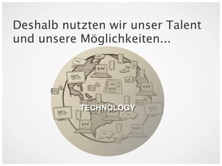 Deshalb nutzten wir unser Talent
und unsere Möglichkeiten...



                        6




           TECHNOLOGY
 