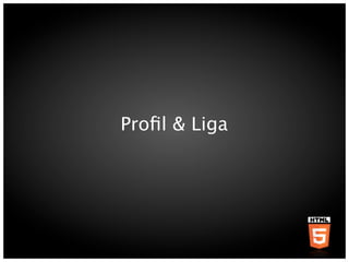 Proﬁl & Liga
 