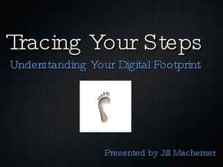 Tracing Your Steps ,[object Object],Presented by Jill Machemer 