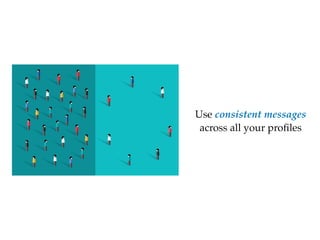 Use consistent messages
across all your pro
fi
les
 