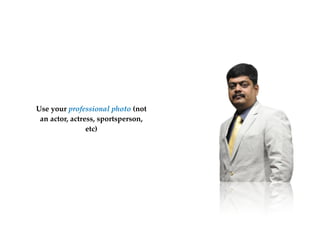 Use your professional photo (not
an actor, actress, sportsperson,
etc
)

 