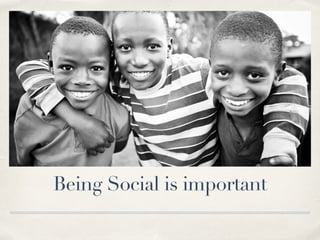Being Social is important
 