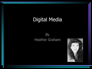 Digital Media

      By
Heather Graham
 