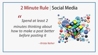 “Spend at least 2
minutes thinking about
how to make a post better
before posting it
- Krista Neher
 