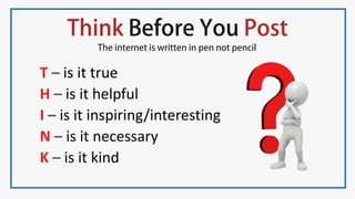T – is it true
H – is it helpful
I – is it inspiring/interesting
N – is it necessary
K – is it kind
 