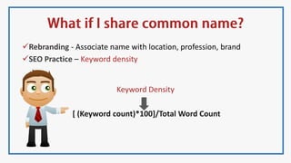 Rebranding - Associate name with location, profession, brand
SEO Practice – Keyword density
Keyword Density
[ (Keyword count)*100]/Total Word Count
 