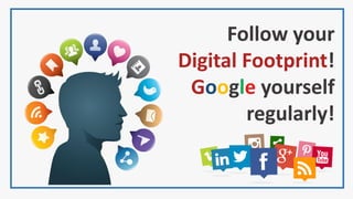 Follow your
Digital Footprint!
Google yourself
regularly!
 