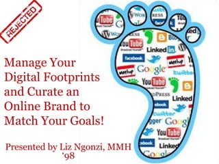 Manage Your
Digital Footprints
and Curate an
Online Brand to
Match Your Goals!

Presented by Liz Ngonzi, MMH
             „98
 