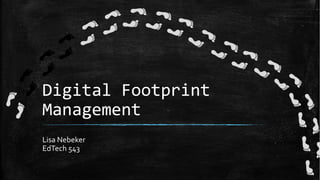 Digital Footprint
Management
Lisa Nebeker
EdTech 543
 
