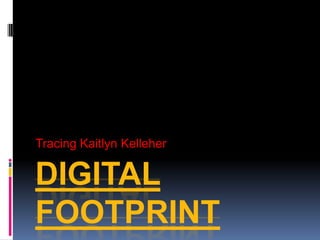 Tracing Kaitlyn Kelleher

DIGITAL
FOOTPRINT
 