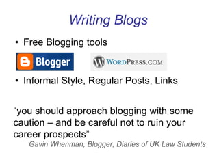 Writing Blogs <ul><li>Free Blogging tools </li></ul><ul><li>Informal Style, Regular Posts, Links </li></ul>“ you should ap...