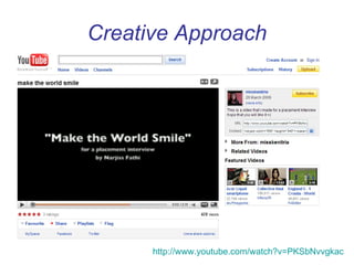 Creative Approach http://www.youtube.com/watch?v=PKSbNvvgkac   