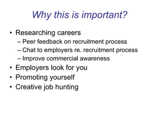 Why this is important? <ul><li>Researching careers </li></ul><ul><ul><li>Peer feedback on recruitment process </li></ul></...