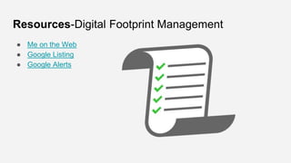 Resources-Digital Footprint Management
● Me on the Web
● Google Listing
● Google Alerts
 