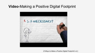 (5 Ways to Make a Positive Digital Footprint!,n.d.)
Video-Making a Positive Digital Footprint
 
