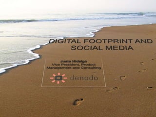 DIGITAL FOOTPRINT AND  SOCIAL MEDIA Justo Hidalgo Vice President, Product Management and Consulting 