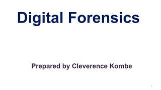 1
Digital Forensics
Prepared by Cleverence Kombe
 