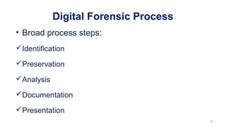Digital Forensic Process
• Broad process steps:
Identification
Preservation
Analysis
Documentation
Presentation
16
 