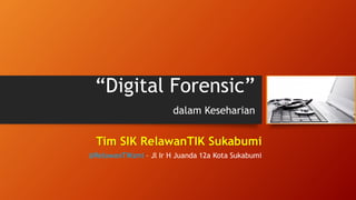 “Digital Forensic” dalam KeseharianTim SIK RelawanTIK Sukabumi 
@RelawanTIKsmi –Jl Ir H Juanda 12a Kota Sukabumi  