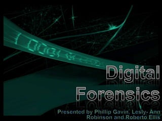 Digital Forensics Presented by Phillip Gavin, Lesly- Ann Robinson and Roberto Ellis 