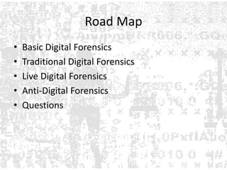 Road MapBasic Digital ForensicsTraditional Digital ForensicsLive Digital Forensics Anti-Digital Forensics Questions
