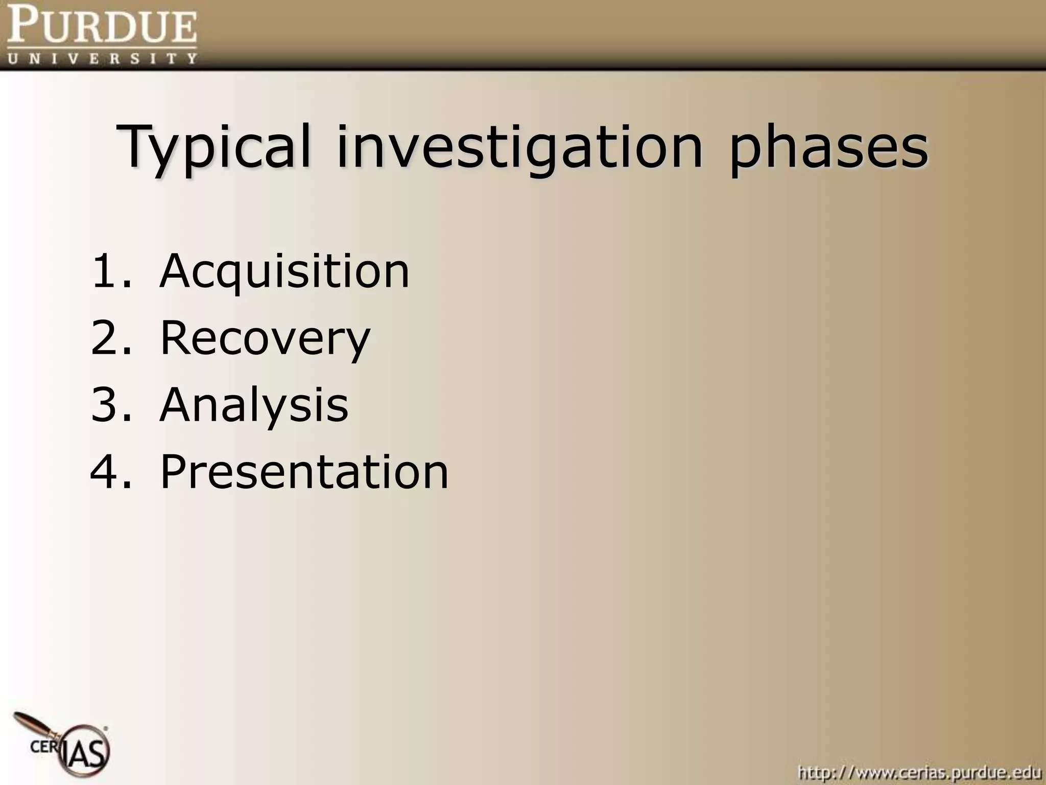 Typical investigation phases
1. Acquisition
2. Recovery
3. Analysis
4. Presentation
 