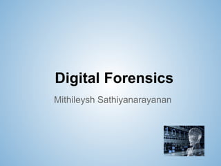 Mithileysh Sathiyanarayanan
Digital Forensics
 