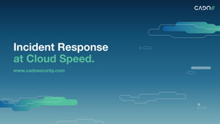 Incident Response
at Cloud Speed.
www.cadosecurity.com
 