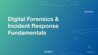 Digital Forensics &
Incident Response
Fundamentals
Cado Security | 1
 