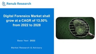 Digital Forensics Market shall
grow at a CAGR of 13.50%
from 2022 to 2028
Base Year: 2022
Market Research & Advisory
 
