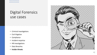 Digital Forensics
use cases
• Criminal investigations
• Civil litigation
• Compliance
• Incident response
• HR investigati...