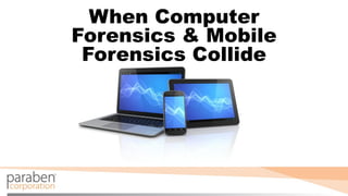 When Computer
Forensics & Mobile
Forensics Collide
 