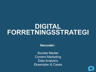 DIGITAL
FORRETNINGSSTRATEGI
Herunder:
Sociale Medier
Content Marketing
Data Analytics
Eksempler & Cases
 