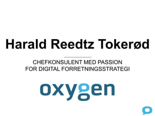 CHEFKONSULENT MED PASSION
FOR DIGITAL FORRETNINGSSTRATEGI
Harald Reedtz Tokerød
 