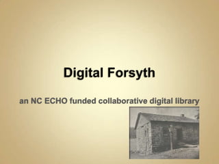 Digital Forsyth an NC ECHO funded collaborative digital library 