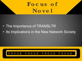 Focus of Novel The Importance of TRANSLTR  Its Implications in the New Network Society F  O  C  U  S  F  O  C  U  S  F  O  C  U  S  F  O  C  U  S  
