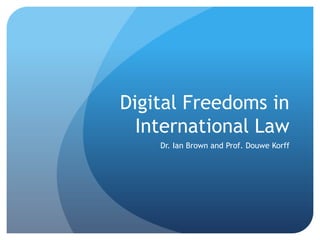 Digital Freedoms in
  International Law
    Dr. Ian Brown and Prof. Douwe Korff
 