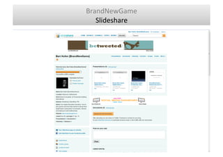 BrandNewGame	
  
   Slideshare	
  	
  
 
