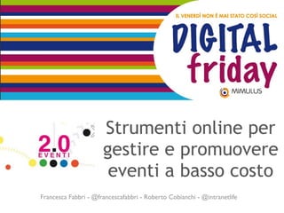 Strumenti online per
gestire e promuovere
eventi a basso costo
Francesca Fabbri - @francescafabbri - Roberto Cobianchi - @intranetlife
 